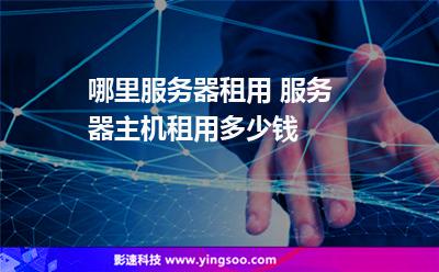 哪里服務(wù)器租用 服務(wù)器主機(jī)租用多少錢  哪里服務(wù)器租用 服務(wù)器主機(jī)租用多少錢