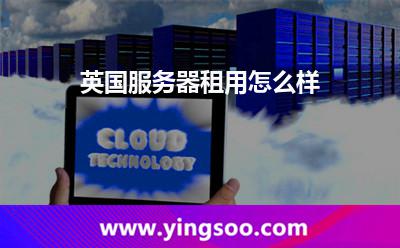 英國(guó)服務(wù)器租用怎么樣 英國(guó)服務(wù)器租用怎么樣