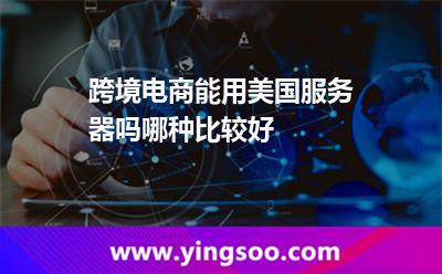 跨境電商能用美國服務器嗎，哪種比較好