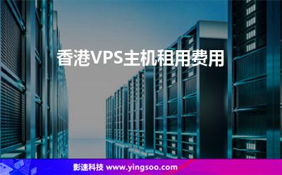 香港VPS主機(jī)租用費(fèi)用 香港VPS主機(jī)租用費(fèi)用