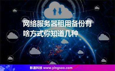 網(wǎng)絡(luò)服務(wù)器租用備份有啥方式你知道幾種 網(wǎng)絡(luò)服務(wù)器租用備份有啥方式你知道幾種