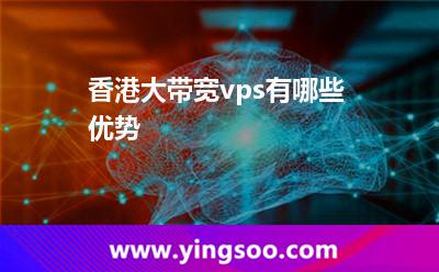 香港大帶寬vps有哪些優(yōu)勢