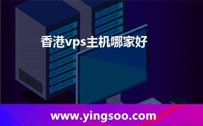 香港vps主機(jī)哪家好 香港vps主機(jī)哪家好