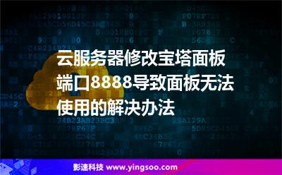 云服務(wù)器修改寶塔面板端口8888導(dǎo)致面板無法使用的解決辦法 云服務(wù)器修改寶塔面板端口8888導(dǎo)致面板無法使用的解決辦法