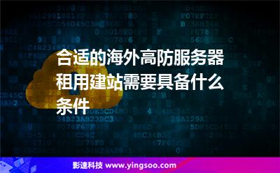 合適的海外高防服務(wù)器租用建站需要具備什么條件 合適的海外高防服務(wù)器租用建站需要具備什么條件