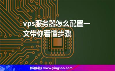 vps服務(wù)器怎么配置一文帶你看懂步驟 vps服務(wù)器怎么配置一文帶你看懂步驟