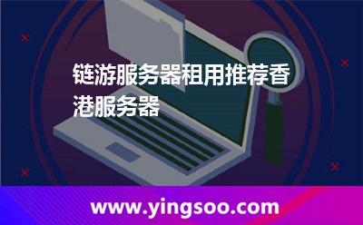 鏈游服務(wù)器租用推薦香港服務(wù)器 鏈游服務(wù)器租用推薦香港服務(wù)器