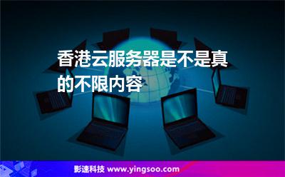 香港云服務(wù)器是不是真的不限內(nèi)容 香港云服務(wù)器是不是真的不限內(nèi)容