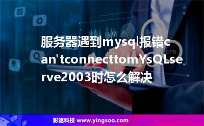 服務(wù)器遇到mysql報(bào)錯(cuò)can'tconnecttomYsQLserve2003時(shí)怎么解決 服務(wù)器遇到mysql報(bào)錯(cuò)can'tconnecttomYsQLserve2003時(shí)怎么解決