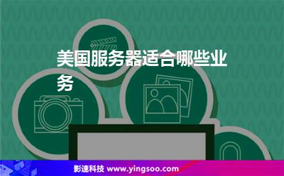 美國服務(wù)器適合哪些業(yè)務(wù) 美國服務(wù)器適合哪些業(yè)務(wù)