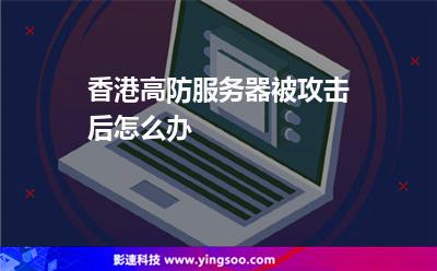 香港高防服務(wù)器被攻擊后怎么辦 香港高防服務(wù)器被攻擊后怎么辦