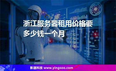 服務(wù)器浙江:浙江服務(wù)器租用價(jià)格要多少錢一個(gè)月? 服務(wù)器浙江
