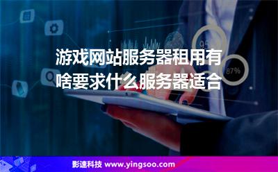 游戲網(wǎng)站服務(wù)器租用有啥要求什么服務(wù)器適合 游戲網(wǎng)站服務(wù)器租用有啥要求什么服務(wù)器適合