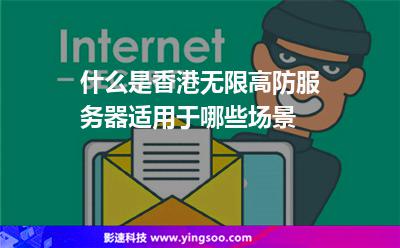 什么是香港無限高防服務(wù)器適用于哪些場景 什么是香港無限高防服務(wù)器適用于哪些場景