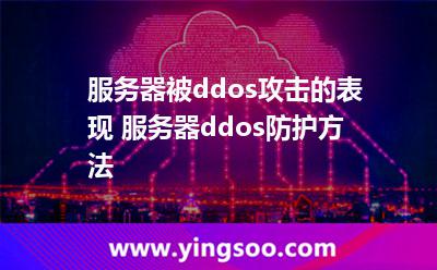 服務(wù)器被ddos攻擊的表現(xiàn) 服務(wù)器ddos防護(hù)方法 服務(wù)器被ddos攻擊的表現(xiàn) 服務(wù)器ddos防護(hù)方法