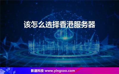 該怎么選擇香港服務(wù)器 該怎么選擇香港服務(wù)器