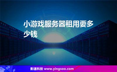 小游戲服務(wù)器租用要多少錢 小游戲服務(wù)器租用要多少錢