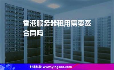 香港服務(wù)器租用需要簽合同嗎 香港服務(wù)器租用需要簽合同嗎