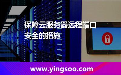保障云服務(wù)器遠程端口安全的措施 保障云服務(wù)器遠程端口安全的措施
