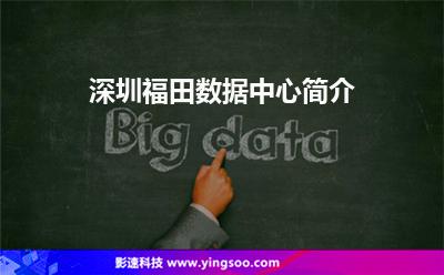 深圳福田數(shù)據(jù)中心簡(jiǎn)介 深圳福田數(shù)據(jù)中心簡(jiǎn)介