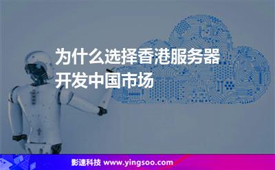 為什么選擇香港服務(wù)器開(kāi)發(fā)中國(guó)市場(chǎng) 為什么選擇香港服務(wù)器開(kāi)發(fā)中國(guó)市場(chǎng)