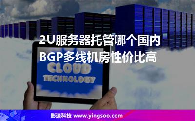 2U服務(wù)器托管哪個(gè)國(guó)內(nèi)BGP多線機(jī)房性?xún)r(jià)比高 2U服務(wù)器托管哪個(gè)國(guó)內(nèi)BGP多線機(jī)房性?xún)r(jià)比高