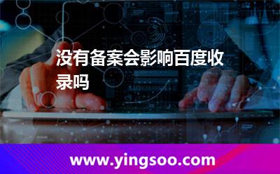 沒有備案會影響百度收錄嗎 沒有備案會影響百度收錄嗎