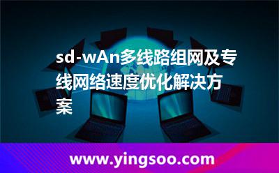 sd-wAn多線路組網(wǎng)及專線網(wǎng)絡(luò)速度優(yōu)化解決方案 sd-wAn多線路組網(wǎng)及專線網(wǎng)絡(luò)速度優(yōu)化解決方案