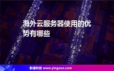 海外云服務(wù)器使用的優(yōu)勢(shì)有哪些