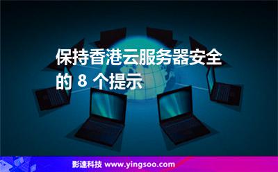 保持香港云服務(wù)器安全的 8 個提示 保持香港云服務(wù)器安全的 8 個提示