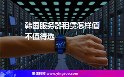 韓國(guó)服務(wù)器租賃怎樣值不值得選 韓國(guó)服務(wù)器租賃怎樣值不值得選