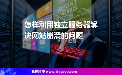 怎樣利用獨(dú)立服務(wù)器解決網(wǎng)站崩潰的問(wèn)題 怎樣利用獨(dú)立服務(wù)器解決網(wǎng)站崩潰的問(wèn)題