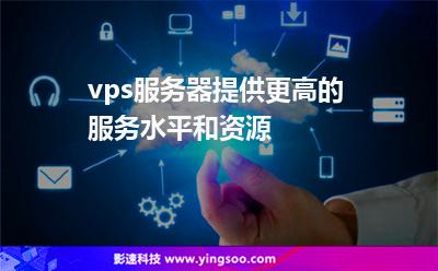 vps服務(wù)器提供更高的服務(wù)水平和資源 vps服務(wù)器提供更高的服務(wù)水平和資源