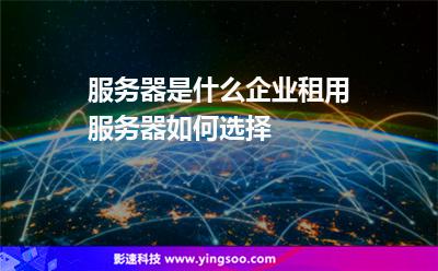 服務(wù)器硬件:服務(wù)器是什么企業(yè)租用服務(wù)器如何選擇 服務(wù)器硬件