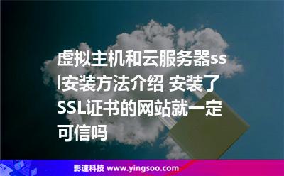 虛擬主機和云服務器ssl安裝方法介紹 安裝了SSL證書的網站就一定可信嗎