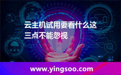 云主機(jī)試用要看什么這三點(diǎn)不能忽視 主機(jī)服務(wù)器