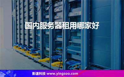 國內(nèi)服務(wù)器租用哪家好 國內(nèi)服務(wù)器租用哪家好