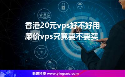 香港20元vps好不好用廉價vps究竟要不要買 香港20元vps好不好用廉價vps究竟要不要買