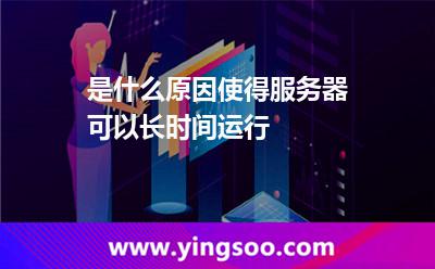 是什么原因使得服務(wù)器可以長(zhǎng)時(shí)間運(yùn)行 是什么原因使得服務(wù)器可以長(zhǎng)時(shí)間運(yùn)行