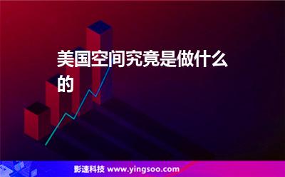美國(guó)空間究竟是做什么的 美國(guó)空間究竟是做什么的