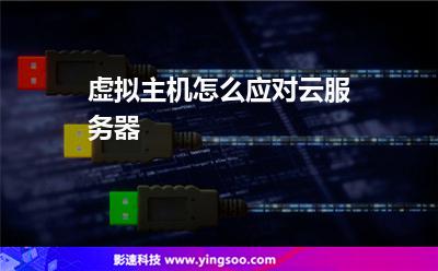 虛擬主機虛擬:虛擬主機怎么應對云服務器 虛擬主機虛擬