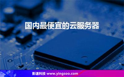 國內(nèi)最便宜的云服務器 國內(nèi)最便宜的云服務器