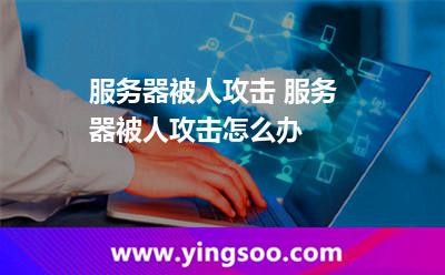 服務(wù)器被人攻擊 服務(wù)器被人攻擊怎么辦 服務(wù)器被人攻擊 服務(wù)器被人攻擊怎么辦