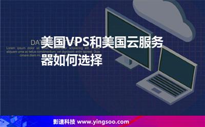 美國VPS和美國云服務器如何選擇 美國VPS和美國云服務器如何選擇