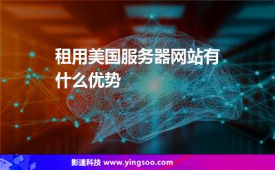 租用美國服務(wù)器網(wǎng)站有什么優(yōu)勢 租用美國服務(wù)器網(wǎng)站有什么優(yōu)勢