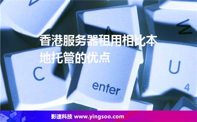 租用香港:香港服務(wù)器租用相比本地托管的優(yōu)點(diǎn) 租用香港