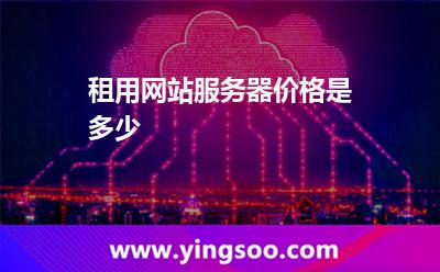 租用網(wǎng)站服務(wù)器價(jià)格是多少 租用網(wǎng)站服務(wù)器價(jià)格是多少