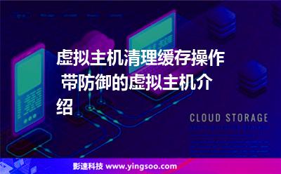 虛擬主機(jī)緩存:虛擬主機(jī)清理緩存操作 帶防御的虛擬主機(jī)介紹 虛擬主機(jī)緩存