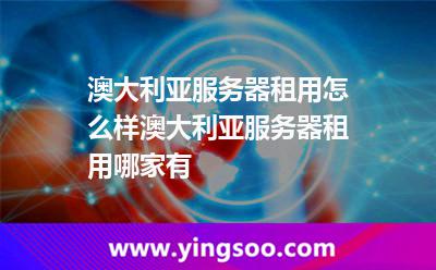 澳大利亞服務(wù)器租用怎么樣?澳大利亞服務(wù)器租用哪家有? 澳大利亞服務(wù)器租用怎么樣?澳大利亞服務(wù)器租用哪家有?