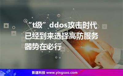 “t級”ddos攻擊時代已經(jīng)到來，選擇高防服務(wù)器勢在必行